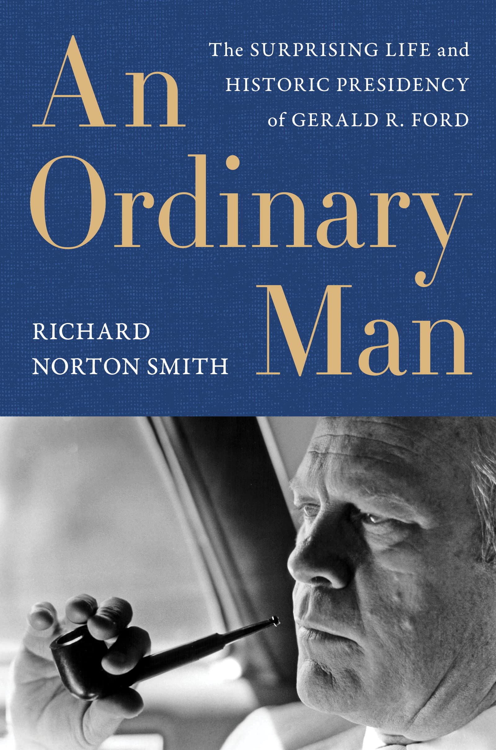 Ordinary Man, An: The Surprising Life And Historic Presidency Of Gerald R. Ford