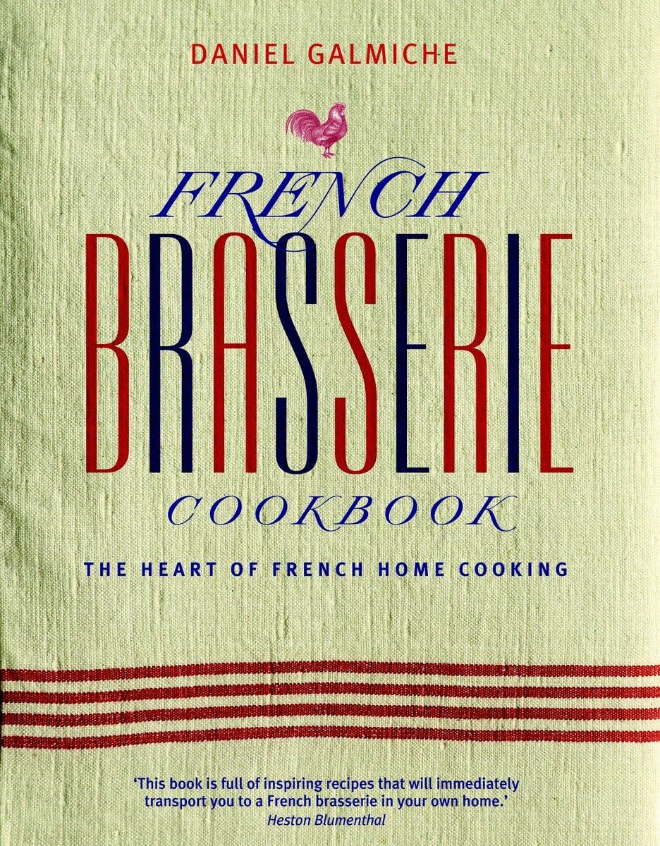 French Brasserie Cookbook: The Heart Of French Home Cooking