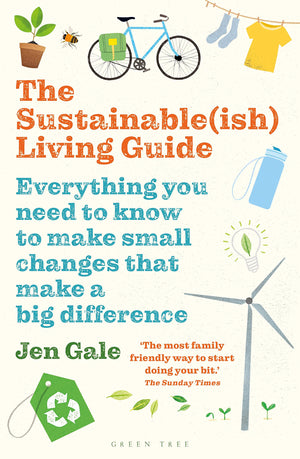 The Sustainable(Ish) Living Guide: Everything You Need To Know To Make Small Changes That Make A Big Difference