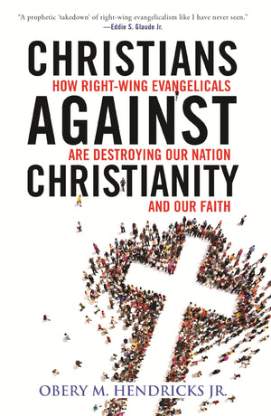 Christians Against Christianity: How Rightwing Evangelicals Are Destroying Our Nation And Our Faith,New
