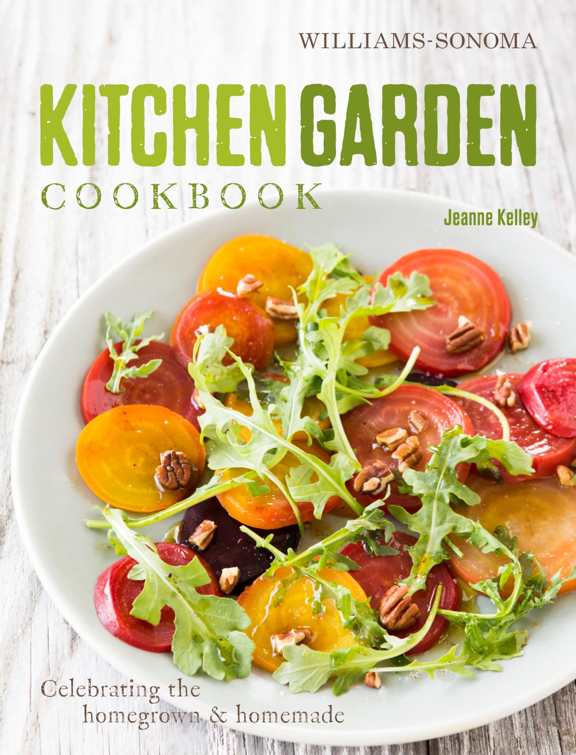 Kitchen Garden Cookbook: Celebrating The Homegrown & Homemade
