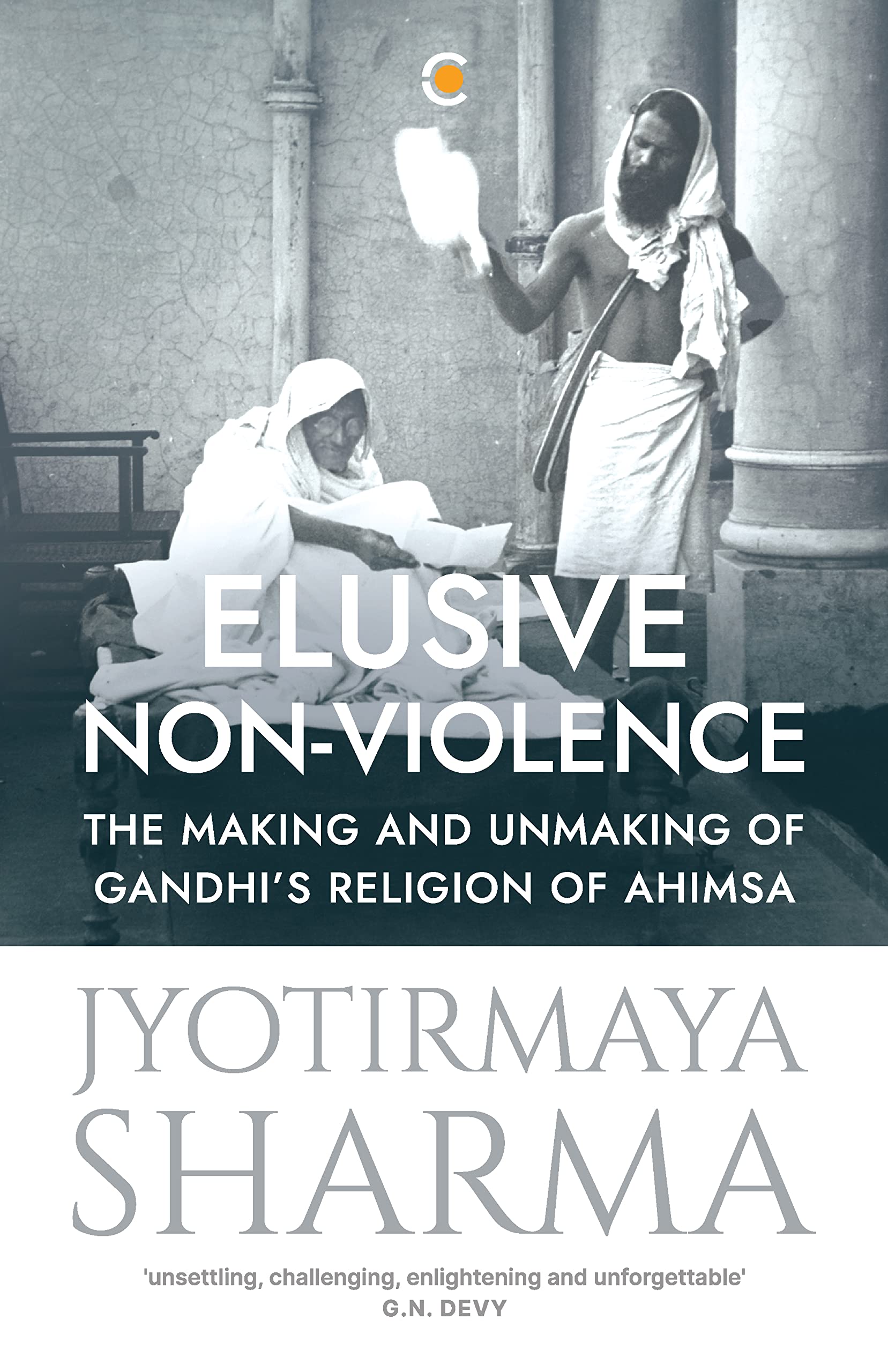 Elusive Non-Violence: The Making And Unmaking Of GandhiS Religion Of Ahimsa