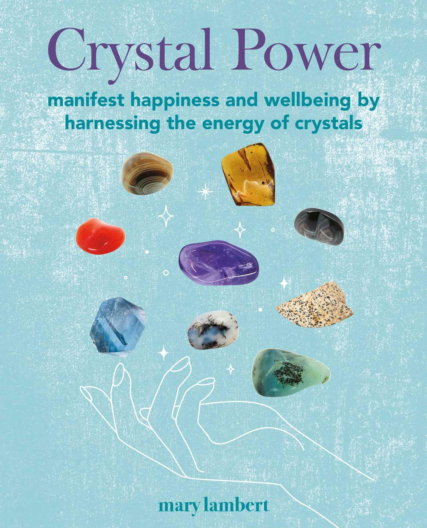 Crystal Power: Manifest happiness and wellbeing by harnessing the energy of crystals,New