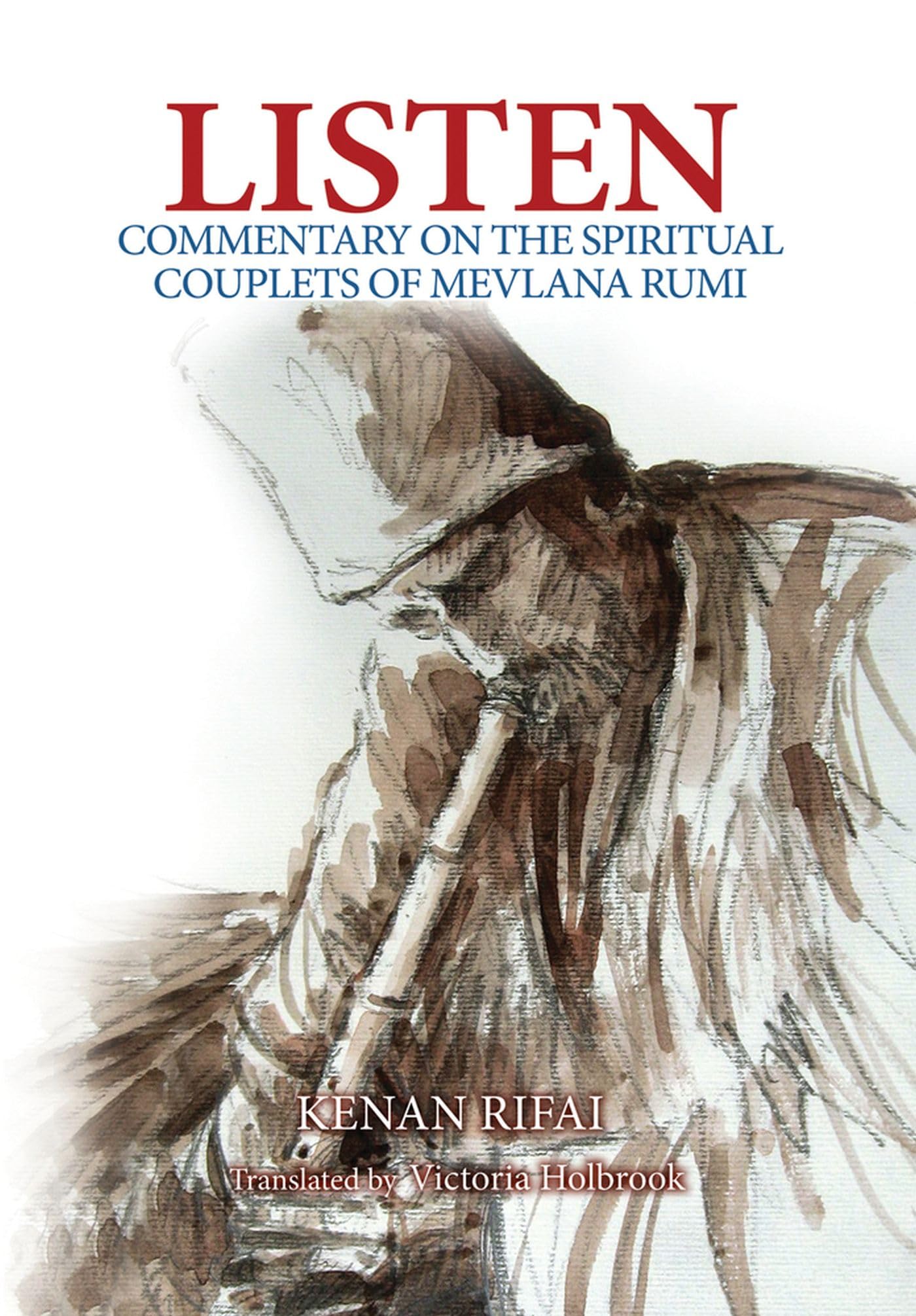 Listen: Commentary on the Spiritual Couplets of Mevlana Rumi,New