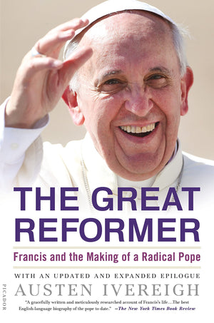 The Great Reformer: Francis And The Making Of A Radical Pope