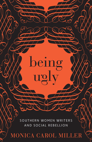 Being Ugly: Southern Women Writers And Social Rebellion (Southern Literary Studies),Used