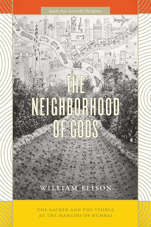 The Neighborhood of Gods: The Sacred and the Visible at the Margins of Mumbai (South Asia Across the Disciplines),Used