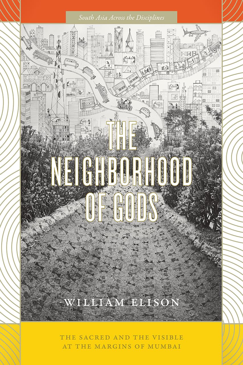 The Neighborhood of Gods: The Sacred and the Visible at the Margins of Mumbai (South Asia Across the Disciplines),Used