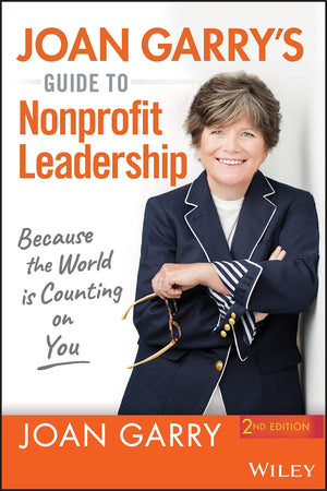 Joan Garry'S Guide To Nonprofit Leadership: Because The World Is Counting On You