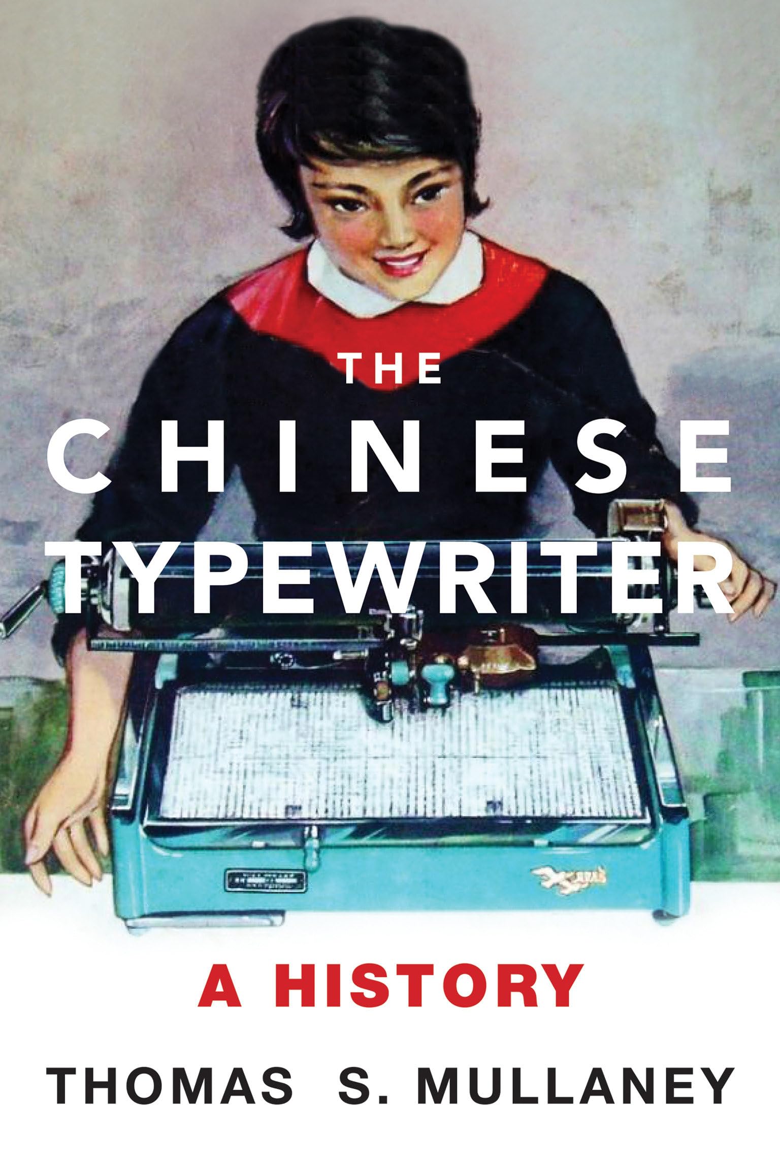 The Chinese Typewriter: A History (Studies Of The Weatherhead East Asian Institute, Columbia University),New