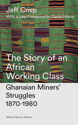 The Story of an African Working Class: Ghanaian Miners' Struggles 18701980 (African History Archive),Used