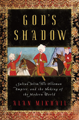 God's Shadow: Sultan Selim, His Ottoman Empire, and the Making of the Modern World,Used