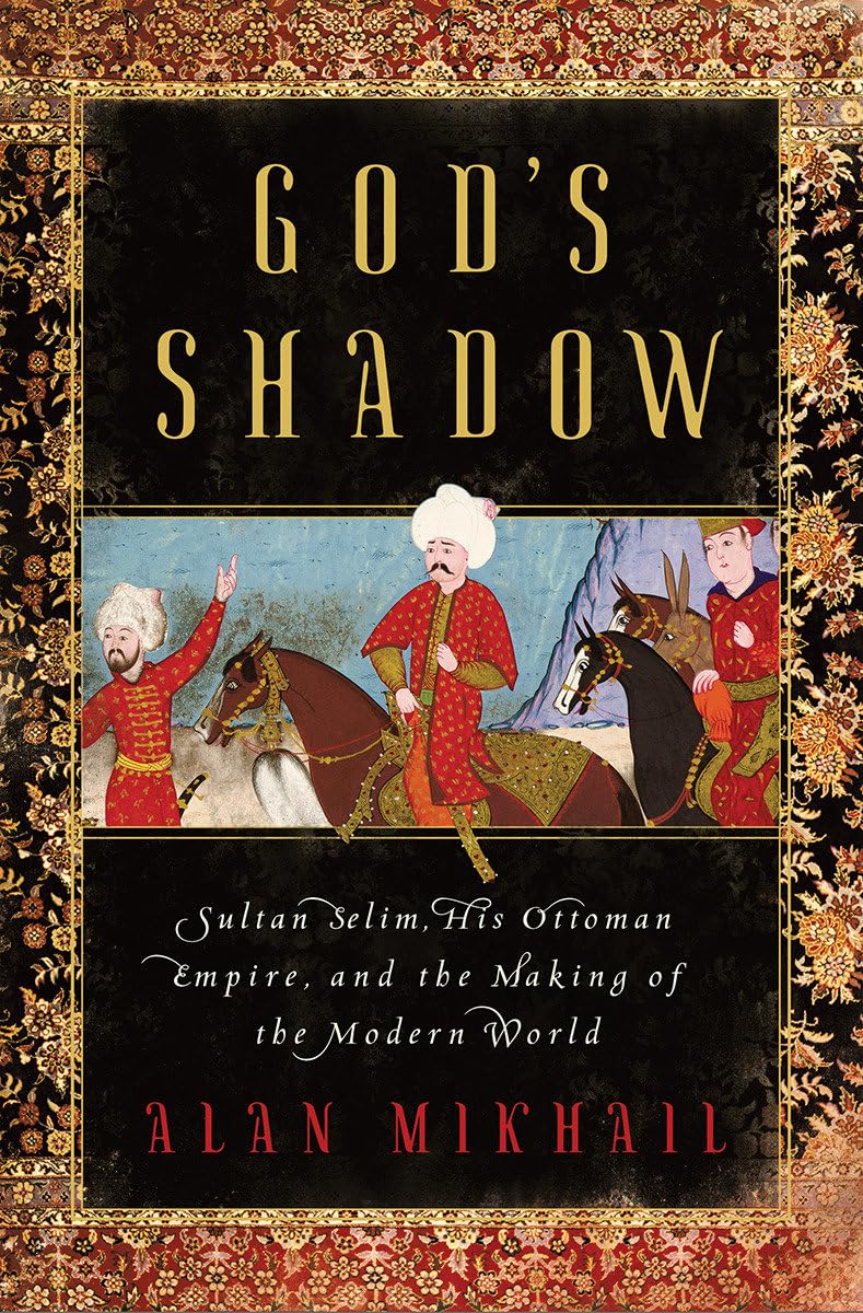God's Shadow: Sultan Selim, His Ottoman Empire, and the Making of the Modern World,Used