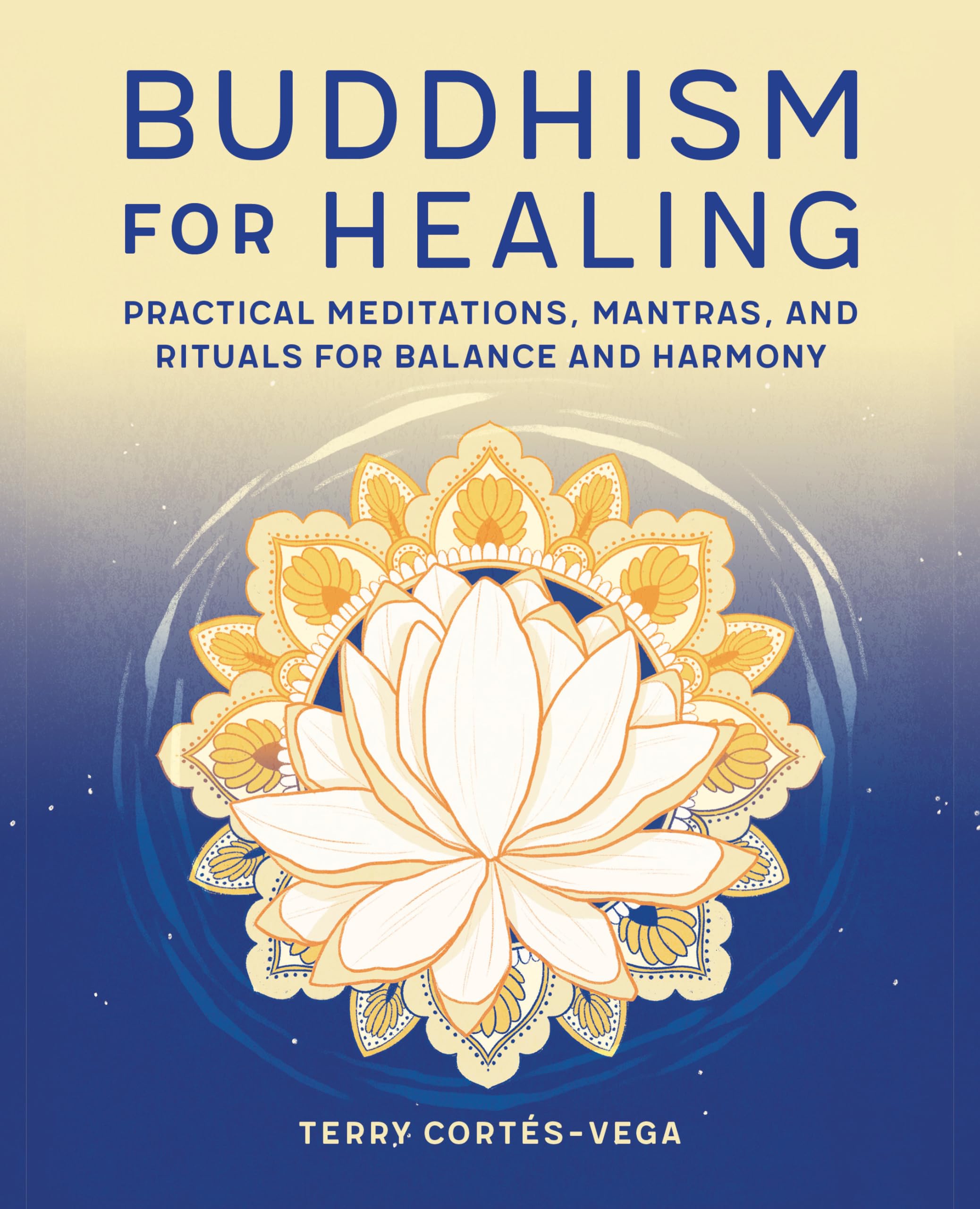 Buddhism for Healing: Practical Meditations, Mantras, and Rituals for Balance and Harmony,New