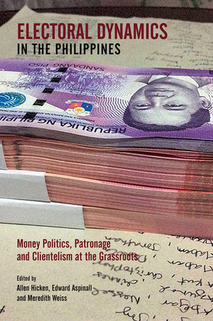 Electoral Dynamics in the Philippines: Money Politics, Patronage and Clientelism at the Grassroots,Used