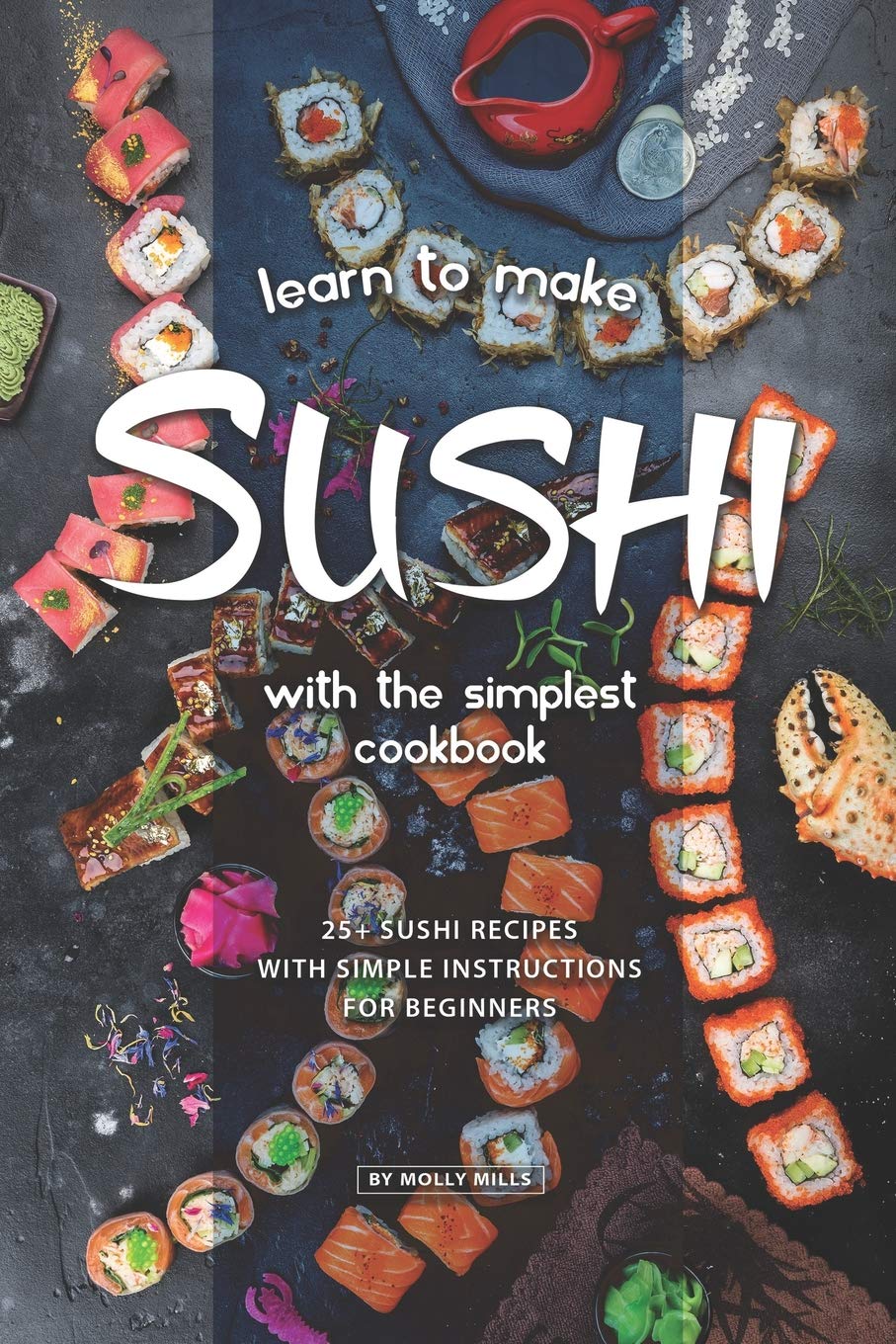 Learn to Make Sushi with The Simplest Cookbook: 20+ Sushi Recipes with Simple Instructions for Beginners,Used