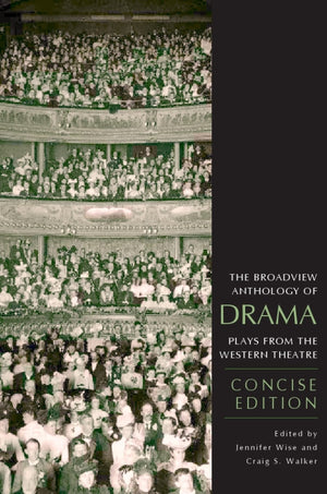 The Broadview Anthology Of Drama: Concise Edition: Plays From The Western Theatre (Broadview Anthologies Of English Literature)