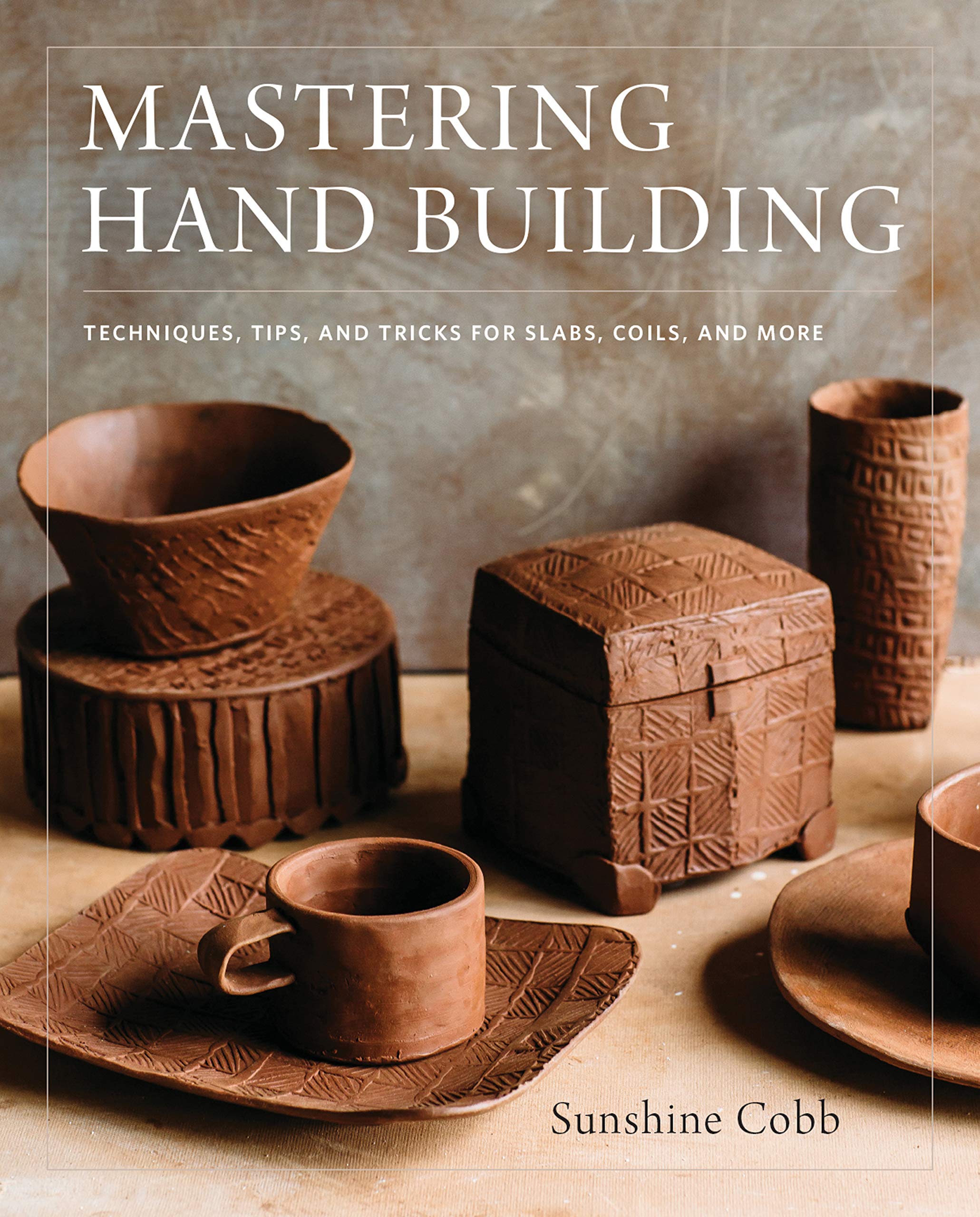 Mastering Hand Building: Techniques, Tips, and Tricks for Slabs, Coils, and More (Mastering Ceramics),New
