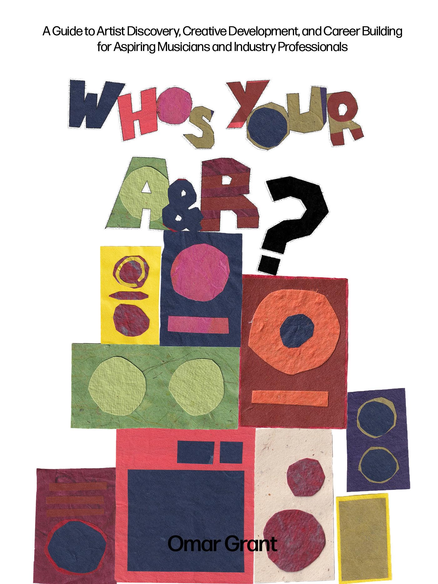 WhoS Your A & R?: A Guide To Artist Discovery, Creative Development, And Career Building For Aspiring Musicians And Industry P