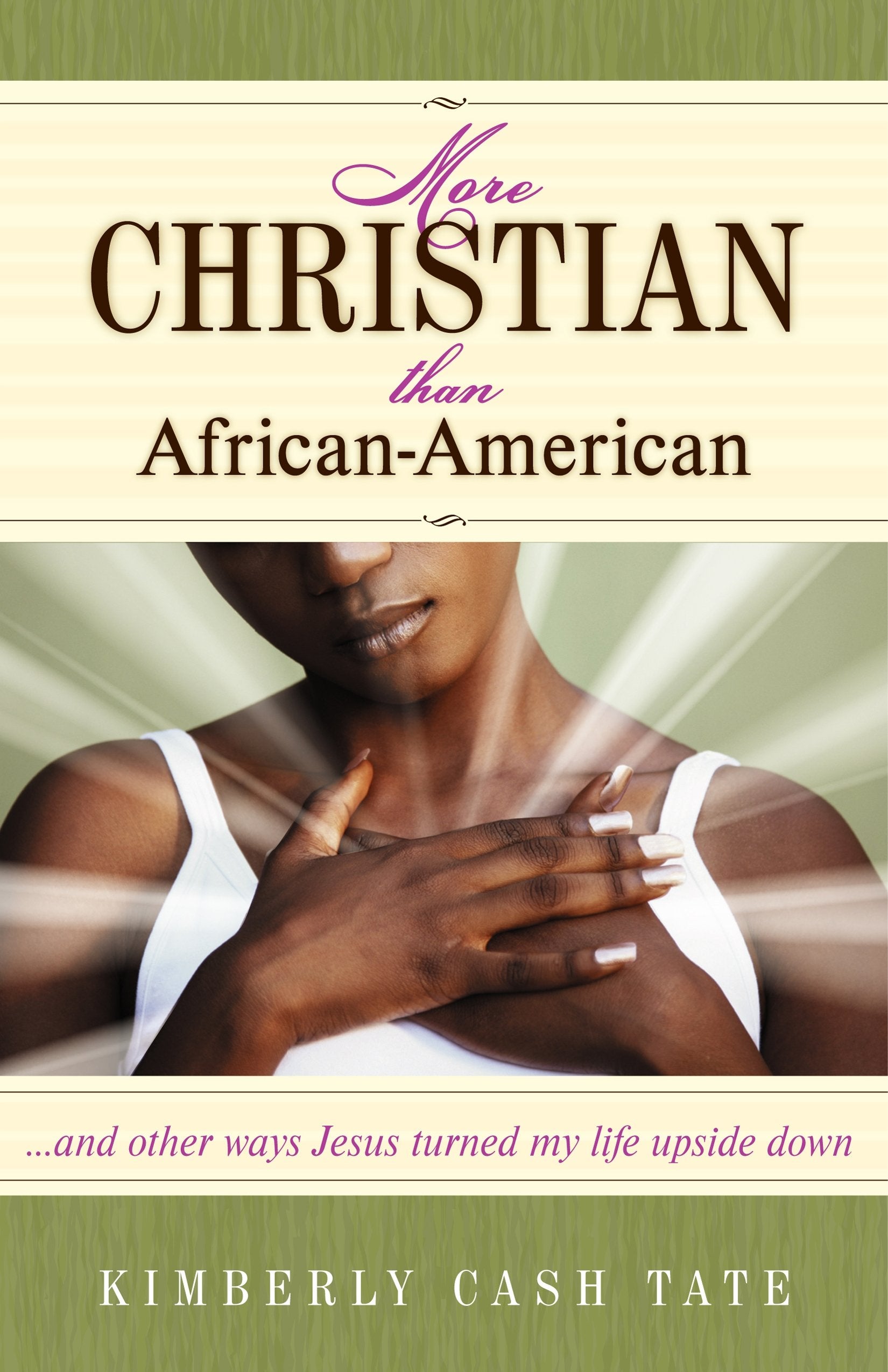 More Christian Than AfricanAmerican: ...and Other Ways Jesus Turned My World Upside Down,Used
