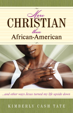 More Christian Than AfricanAmerican: ...and Other Ways Jesus Turned My World Upside Down,Used