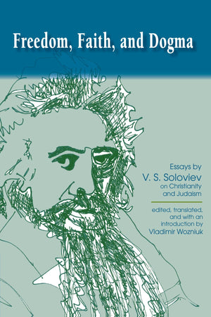 Freedom, Faith, And Dogma: Essays By V. S. Soloviev On Christianity And Judaism,New