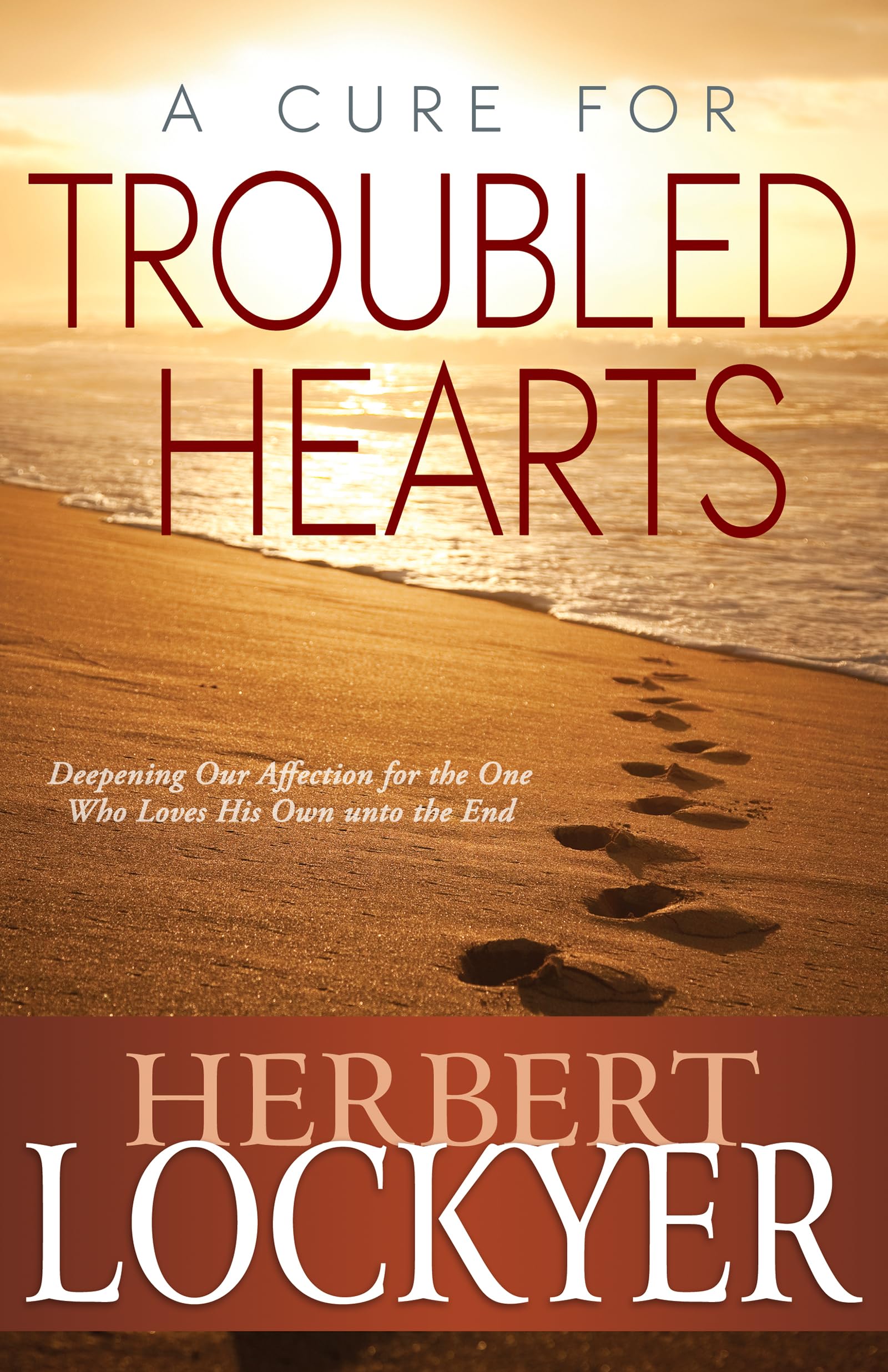 A Cure For Troubled Hearts: Deepening Our Affection For The One Who Loves His Own Unto The End,Used