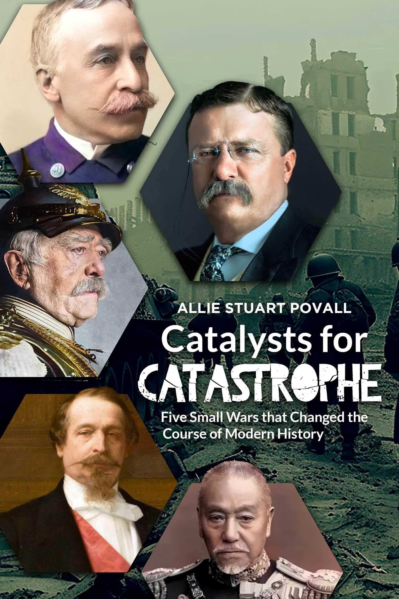 Catalysts For Catastrophe: Five Small Wars That Changed The Course Of Modern History