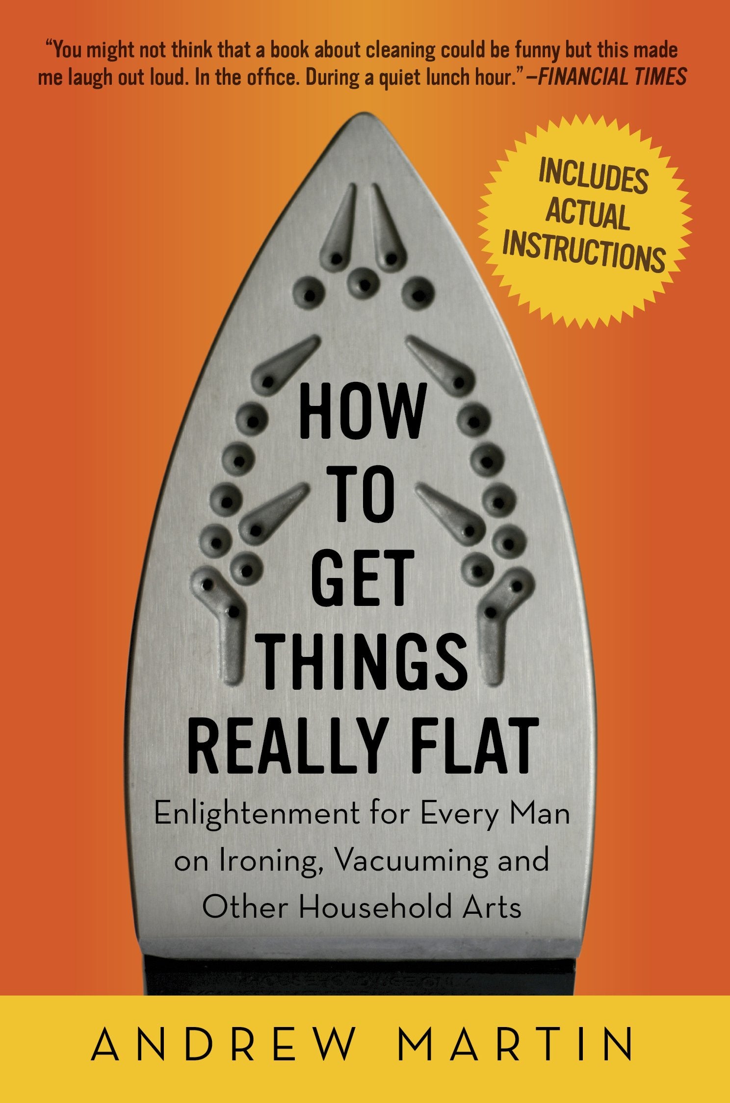 How To Get Things Really Flat: Enlightenment For Every Man On Ironing, Vacuuming And Other Household Arts