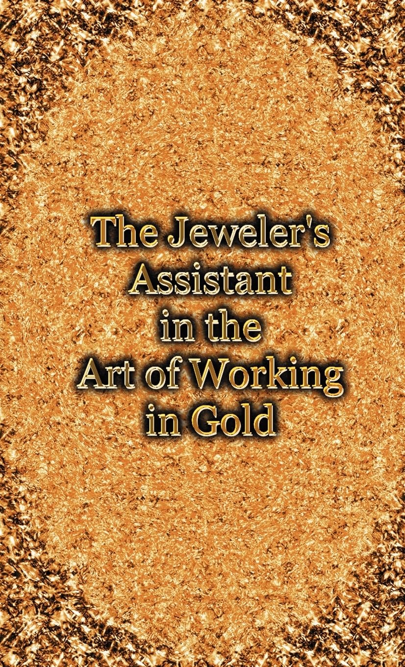 The Jeweler's Assistant in the Art of Working in Gold (Reprint of the 1892 Handbook),Used
