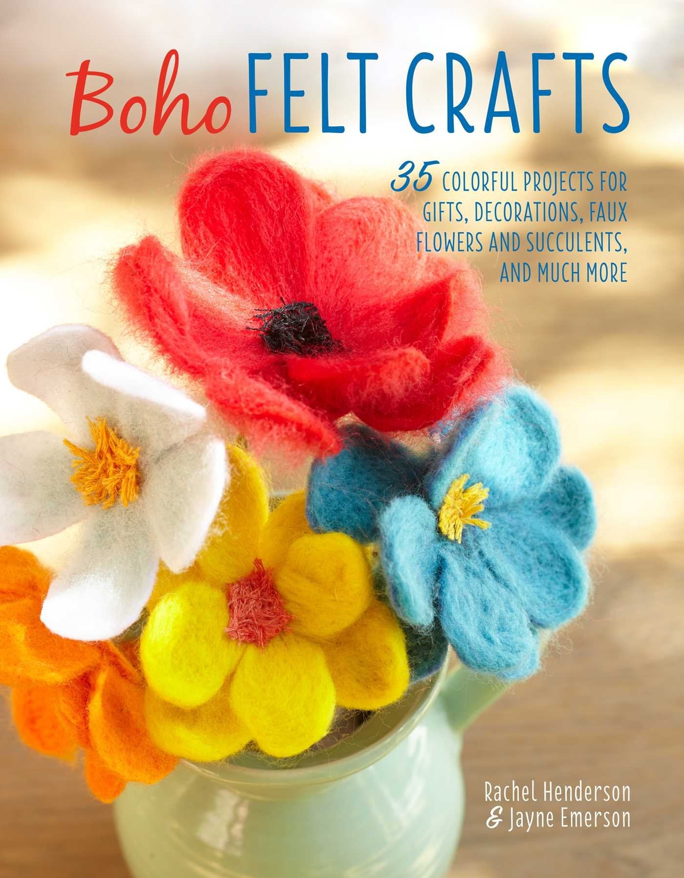 Boho Felt Crafts: 35 Colorful Projects For Gifts, Decorations, Faux Flowers And Succulents, And Much More,Used