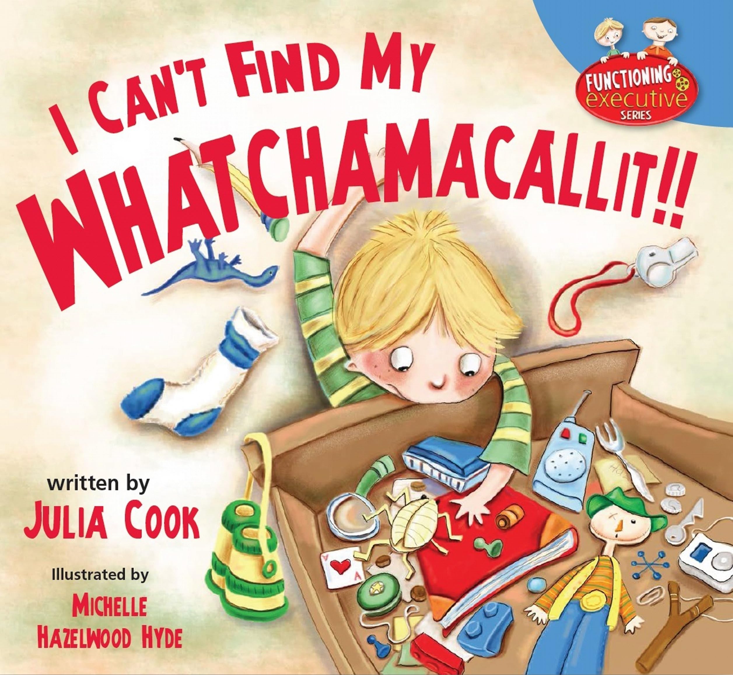 I Can'T Find My Whatchamacallit: A Picture Book To Help Messy And Disorganized Kids (Functioning Executive),New