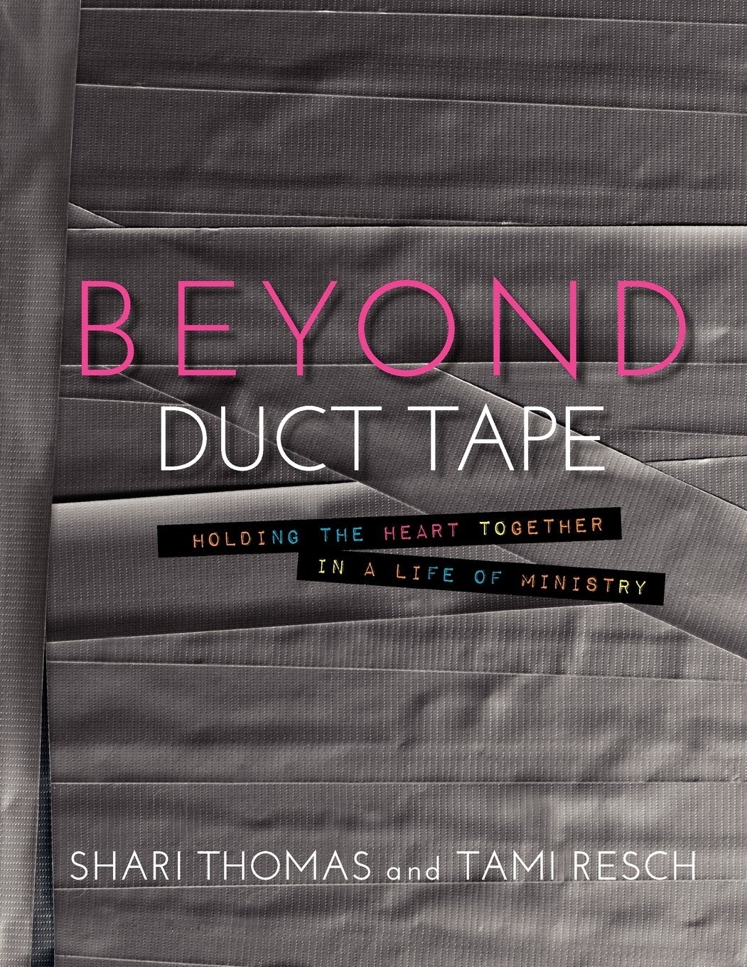 Beyond Duct Tape: Holding the Heart Together in a Life of Ministry,Used