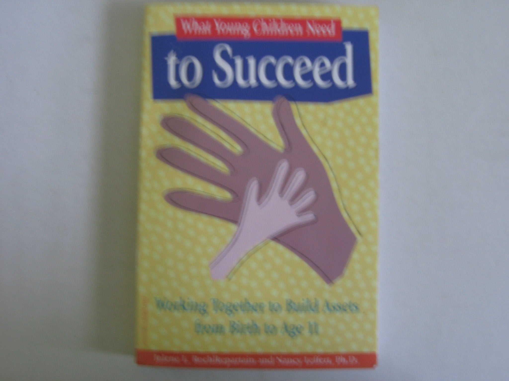 What Young Children Need to Succeed: Working Together to Build Assets from Birth to Age 11,Used