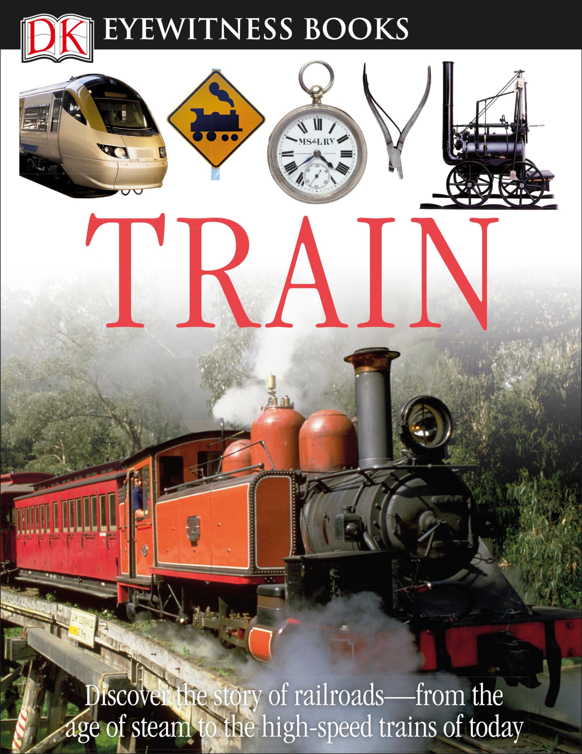 DK Eyewitness Books: Train: Discover the Story of Railroadsfrom the Age of Steam to the HighSpeed Trains o,New