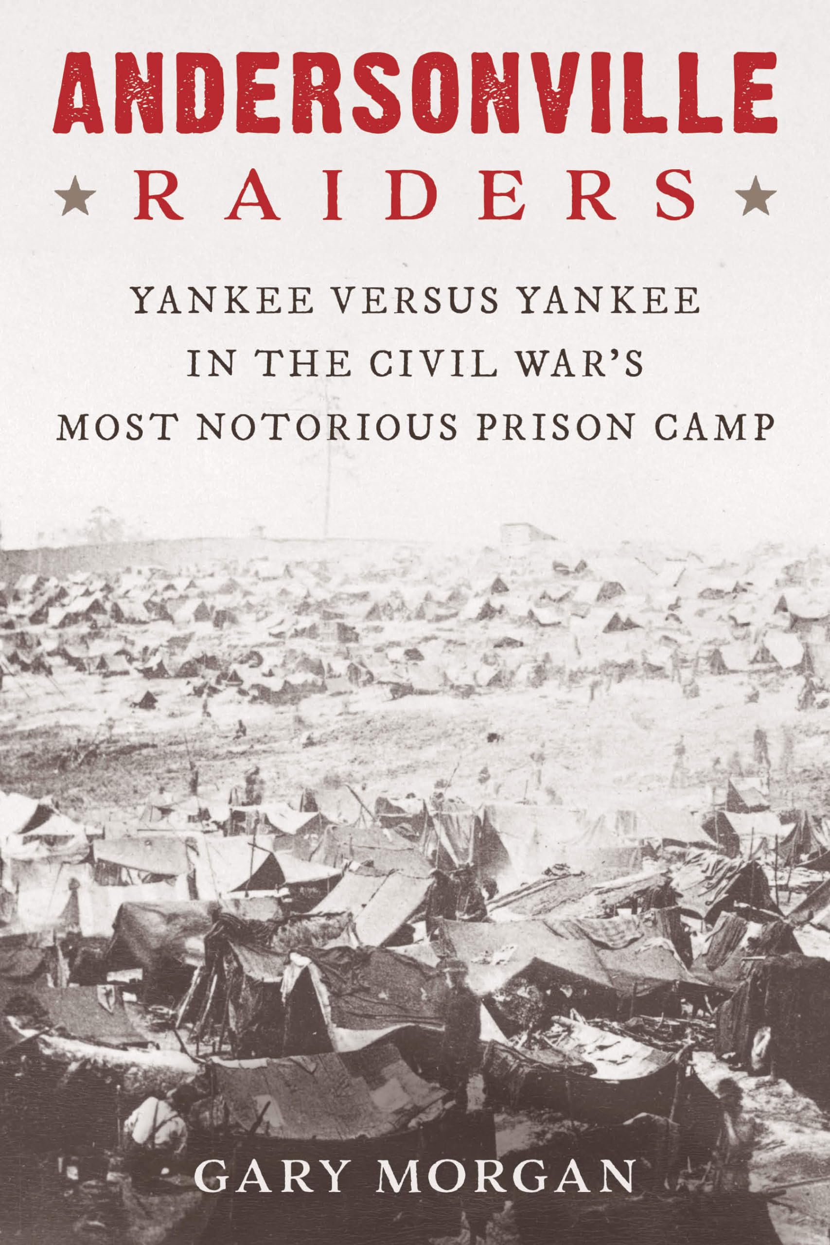 Andersonville Raiders: Yankee Versus Yankee In The Civil Wars Most Notorious Prison Camp,Used