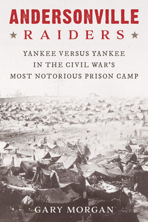 Andersonville Raiders: Yankee Versus Yankee In The Civil Wars Most Notorious Prison Camp,Used
