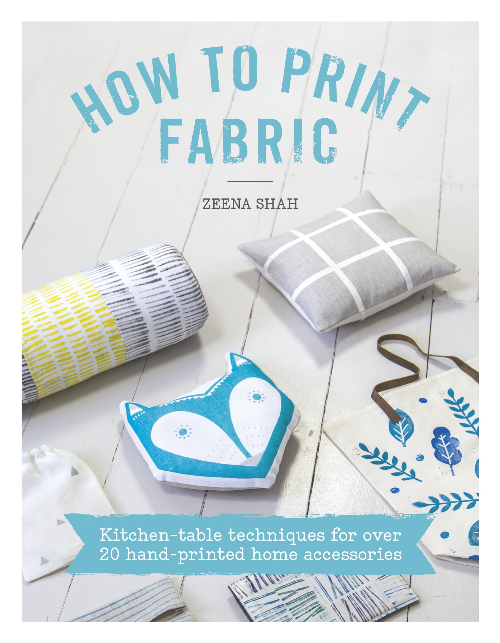 How to Print Fabric: Kitchentable techniques for over 20 handprinted home accessories,Used