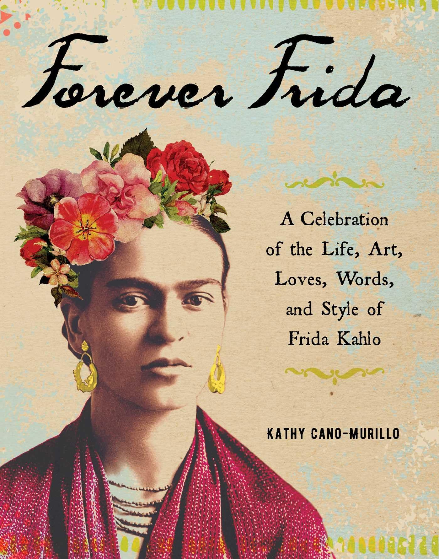 Forever Frida: A Celebration of the Life, Art, Loves, Words, and Style of Frida Kahlo,Used