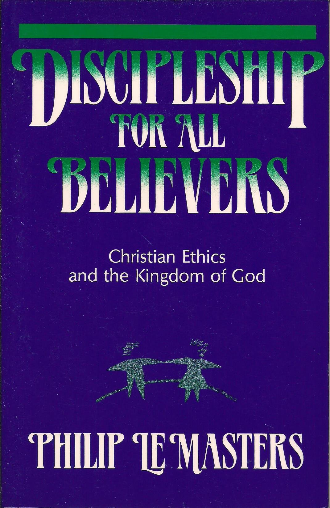 Discipleship For All Believers: Christian Ethics And The Kingdom Of God,New