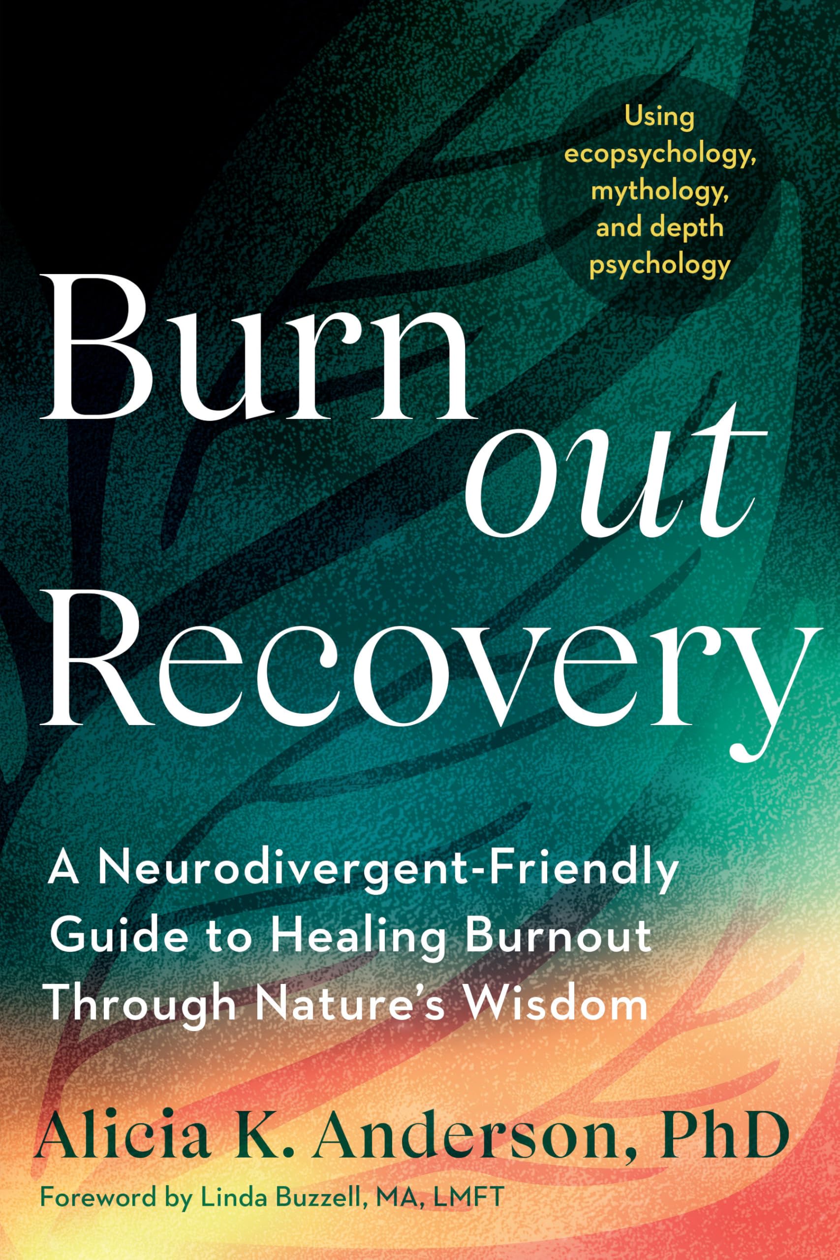 Burnout Recovery: A NeurodivergentFriendly Guide To Healing Burnout Through NatureS WisdomUsing Ecopsychology, Mythology, A