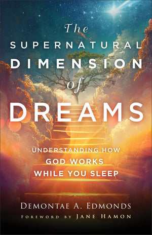 The Supernatural Dimension of Dreams: Understanding How God Works While You Sleep,New