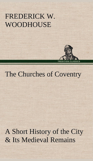 The Churches of Coventry A Short History of the City & Its Medieval Remains,Used
