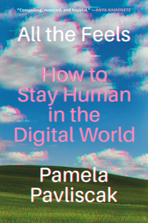 All The Feels: How To Stay Human In The Digital World
