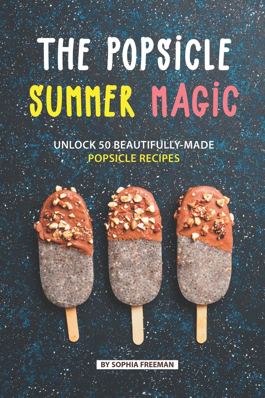 The Popsicle Summer Magic: Unlock 50 BeautifullyMade Popsicle Recipes,Used
