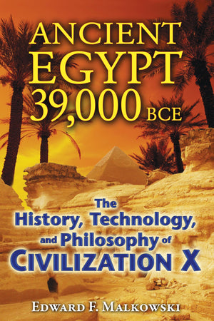 Ancient Egypt 39,000 Bce: The History, Technology, And Philosophy Of Civilization X