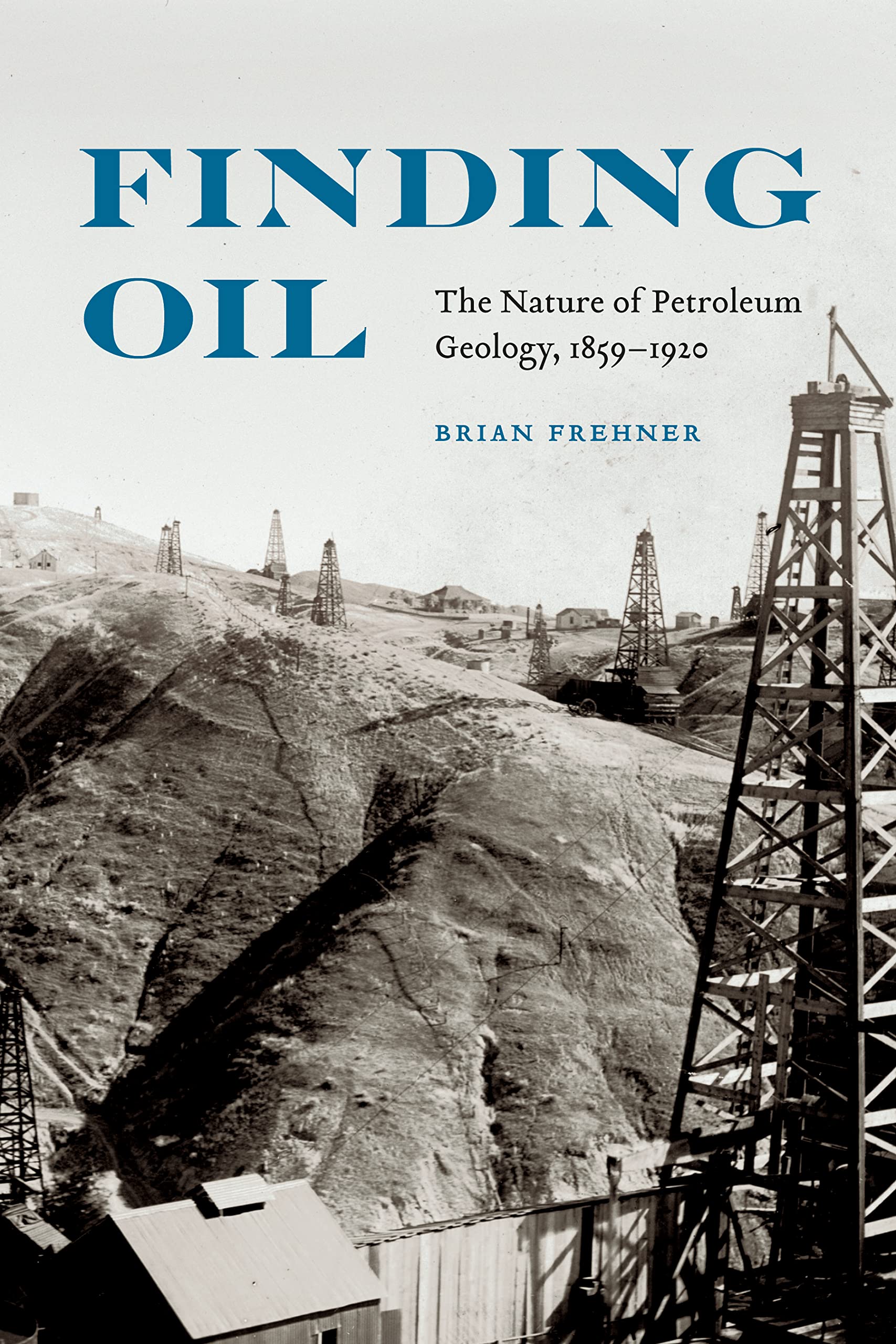 Finding Oil: The Nature Of Petroleum Geology, 18591920,Used
