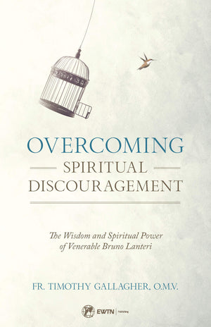 Overcoming Spiritual Discouragement: The Wisdom And Spiritual Power Of Venerable Bruno Lanteri