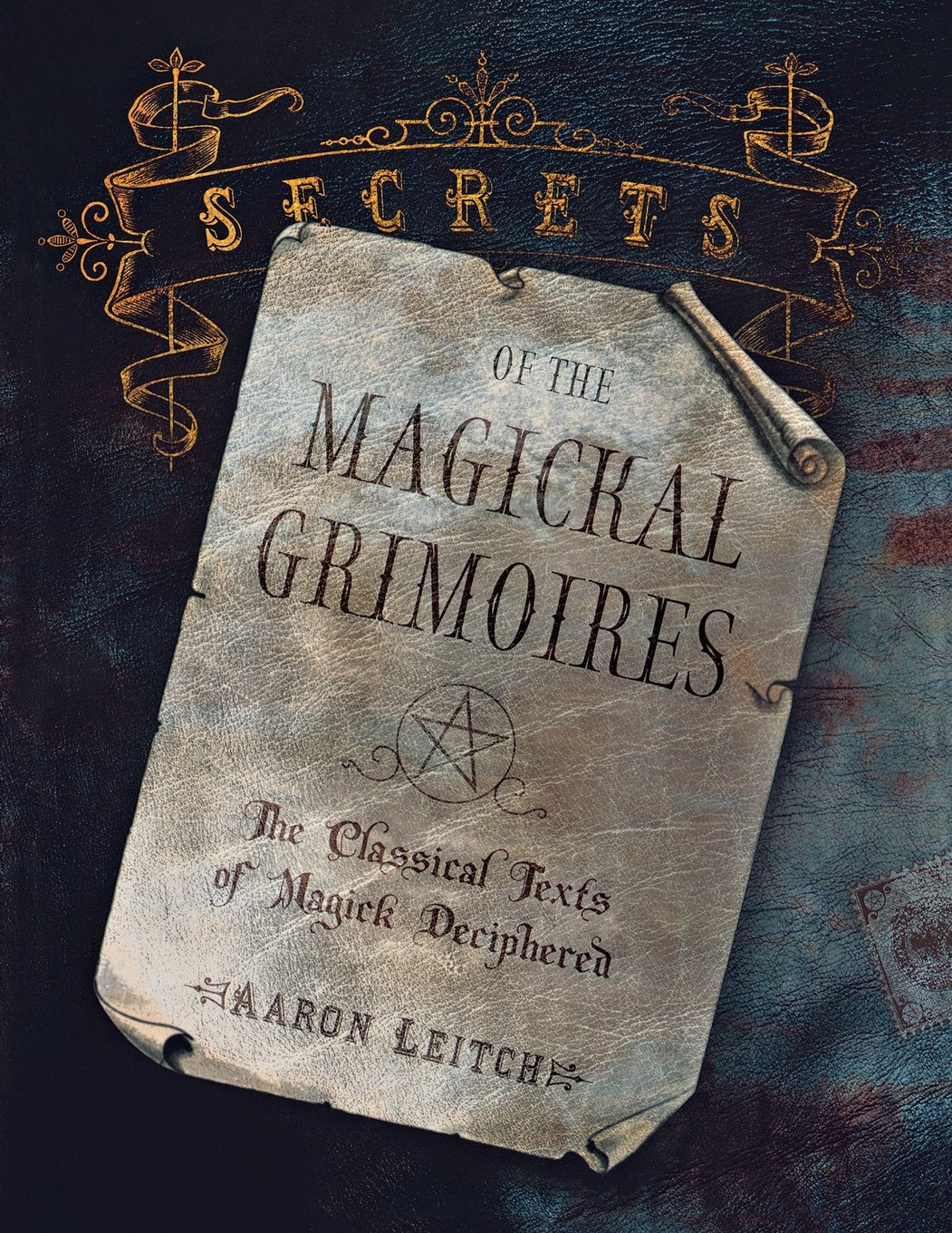 Secrets Of The Magickal Grimoires: The Classical Texts Of Magick Deciphered,New