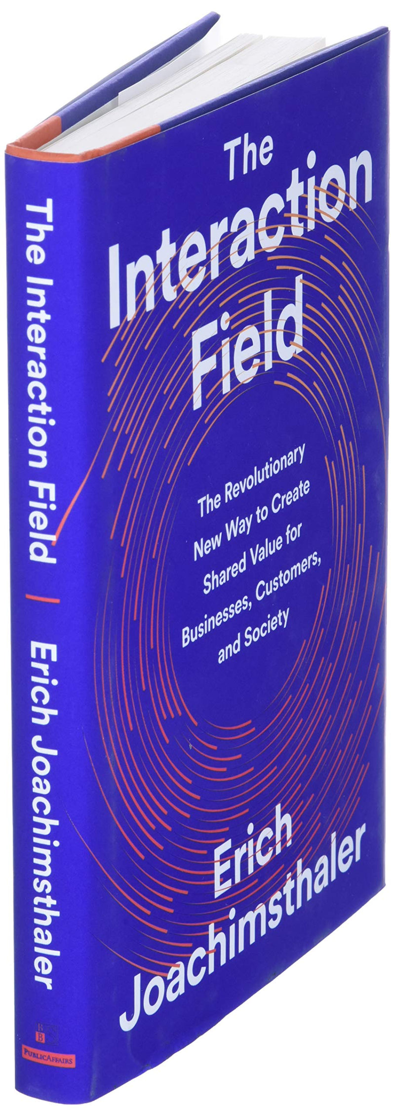 The Interaction Field: The Revolutionary New Way to Create Shared Value for Businesses, Customers, and Society,New
